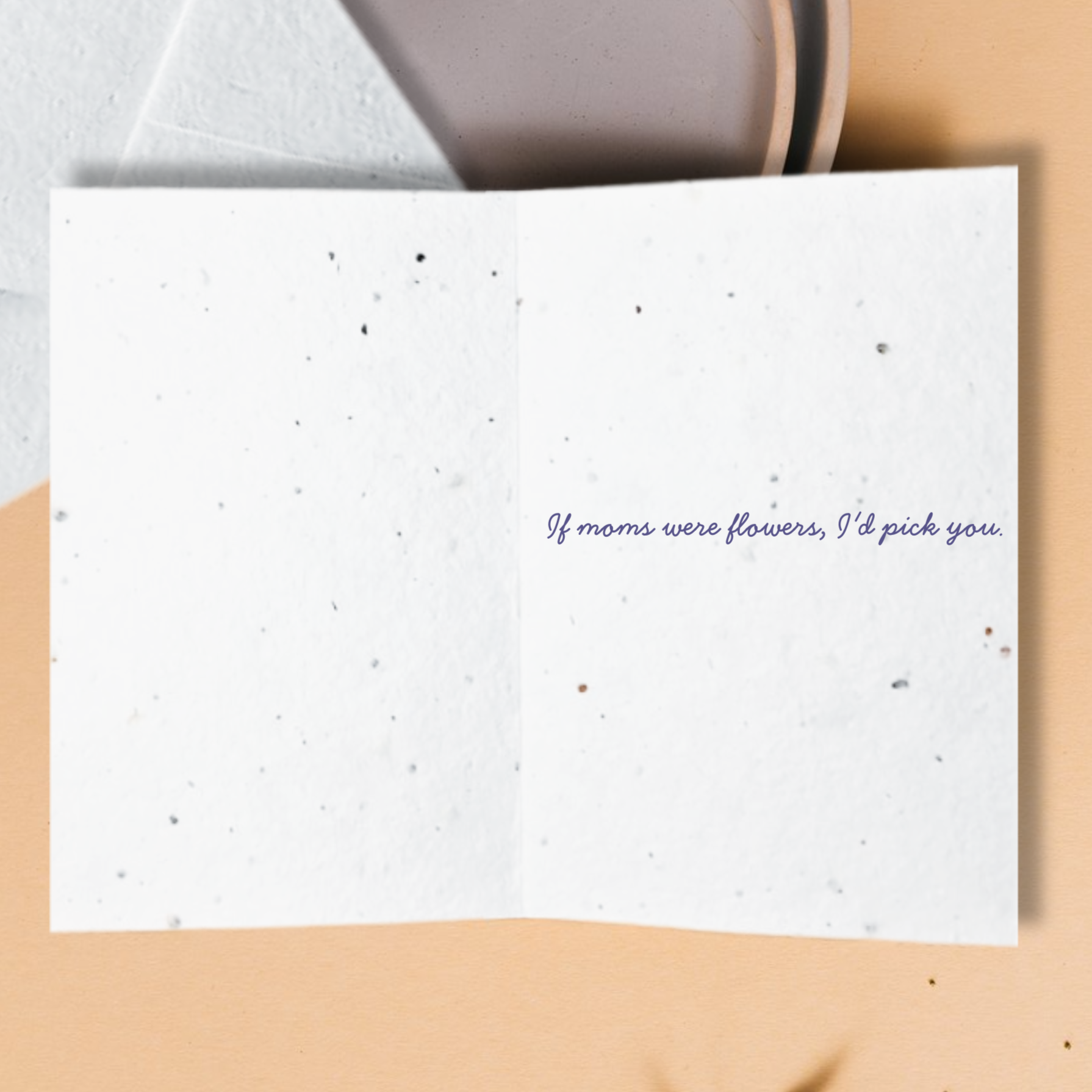 Inside card "if moms were flowers, I'd pick you"